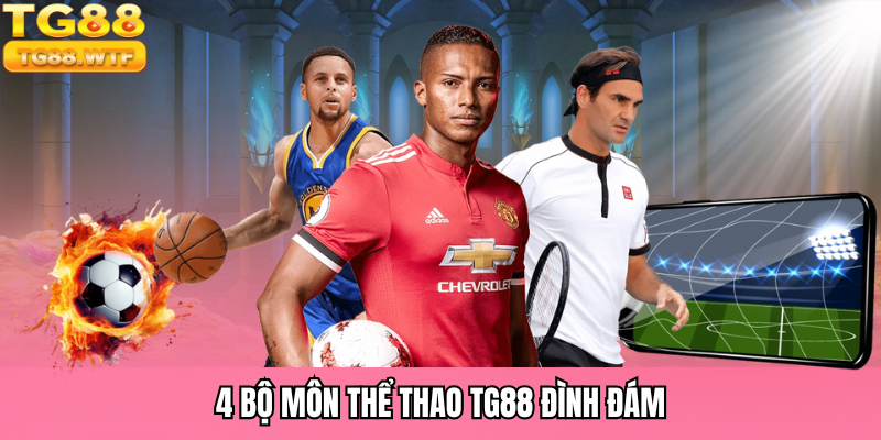 4 bộ môn thể thao TG88 đình đám