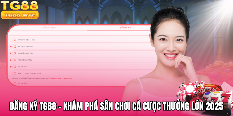 Đăng Ký TG88 - Khám Phá Sân Chơi Cá Cược Thưởng Lớn 2025