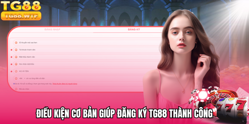 Điều kiện giúp khách hàng đăng ký TG88 nhanh chóng