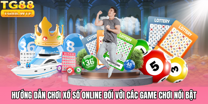 Hướng dẫn chơi xổ số online đổi với tựa game nổi bật