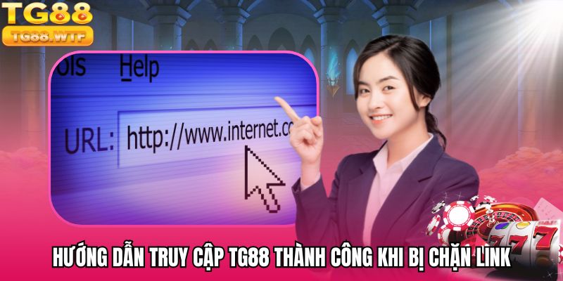 Hướng dẫn truy cập TG88 thành công khi bị chặn link