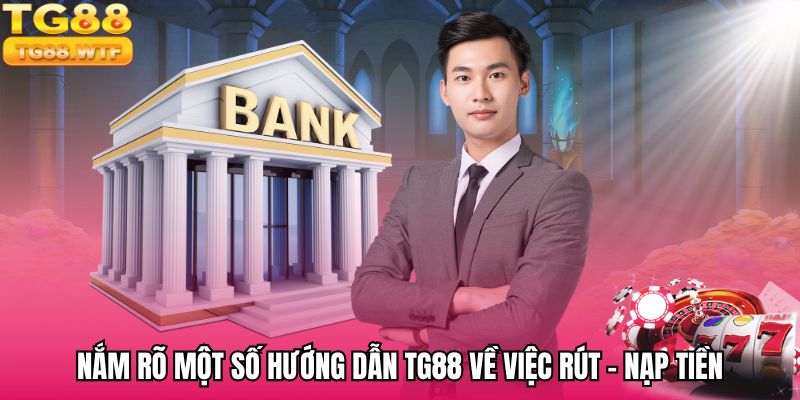 Nắm rõ một số hướng dẫn TG88 về việc rút - nạp tiền