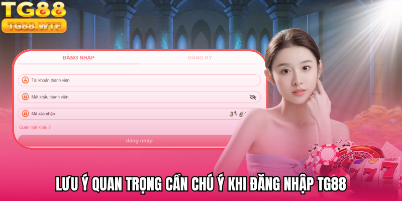Lưu ý quan trọng cần chú ý khi đăng nhập TG88