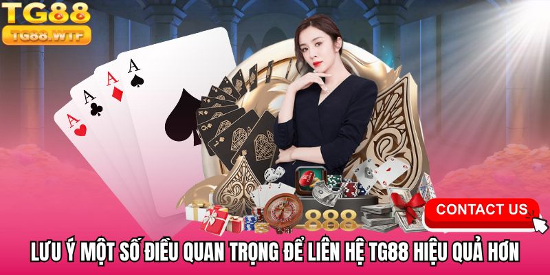 Lưu ý một số điều quan trọng để liên hệ TG88 hiệu quả hơn