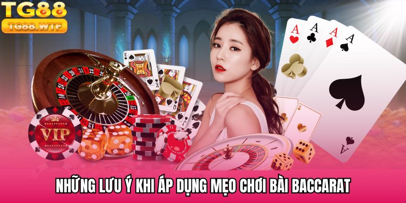 Cần chú ý gì khi áp dụng mẹo chơi bài Baccarat