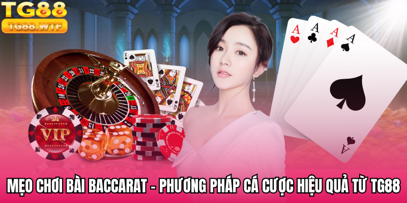 Mẹo Chơi Bài Baccarat - Các Phương Pháp Cá Cược Hiệu Quả Từ TG88