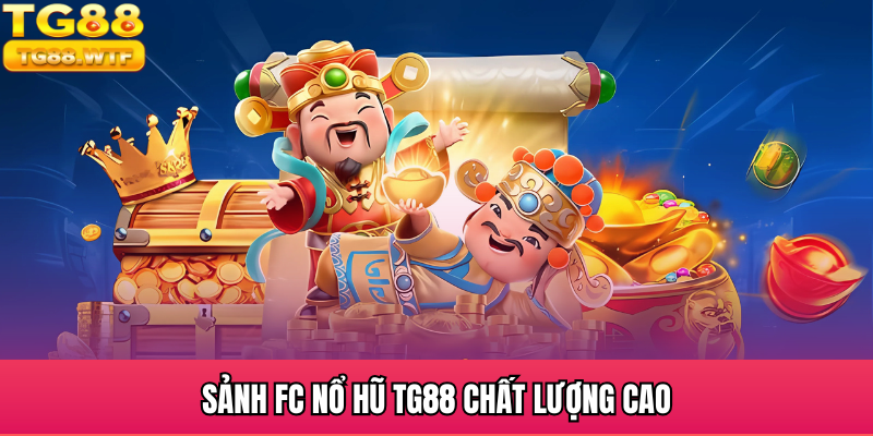 Sảnh FC nổ hũ TG88 chất lượng cao