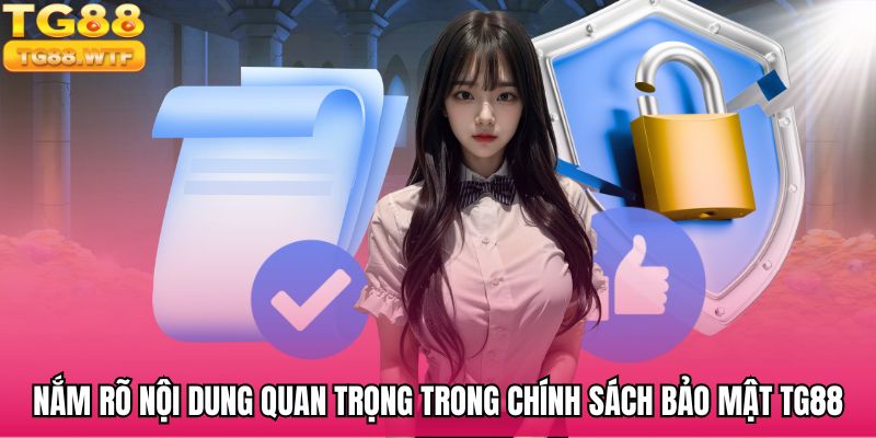 Nắm rõ nội dung quan trọng trong chính sách bảo mật TG88