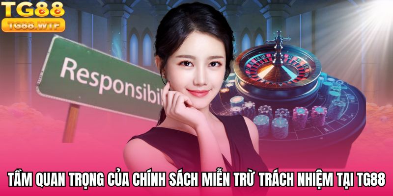 Tầm quan trọng của chính sách miễn trừ trách nhiệm tại TG88