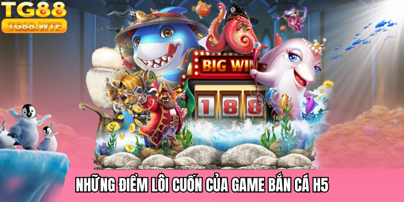 Ưu điểm làm nên sự thành công cho game chơi bắn cá H5