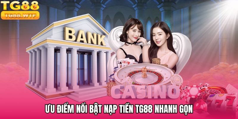 Ưu điểm nổi bật nạp tiền TG88 nhanh gọn